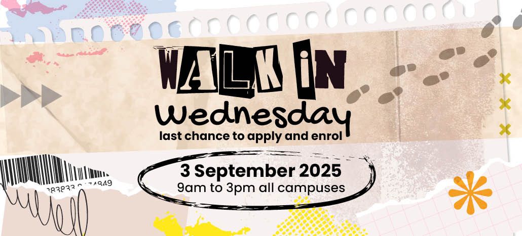 Walk in Wednesday, last chance to apply and enrol, 3 September, 9am to 3pm all campuses
