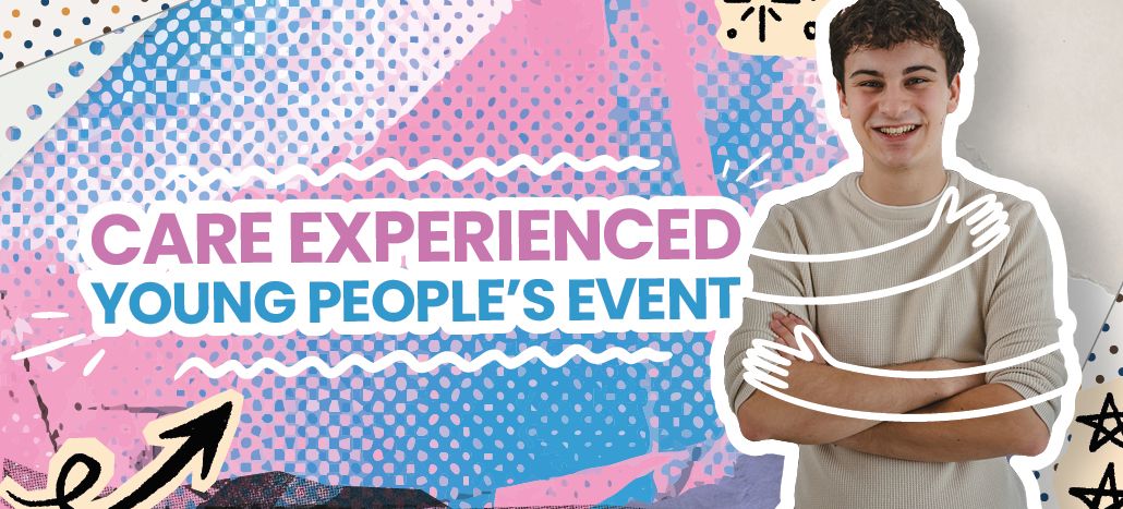 scrapbook dotted background in pink and blue with arrows and stars. The wording Care Experienced in pink and Young People's Event in blue against at white outline. Next to it is a white male with his arms crossed, smiling with brown hair and a beige long sleeved top.