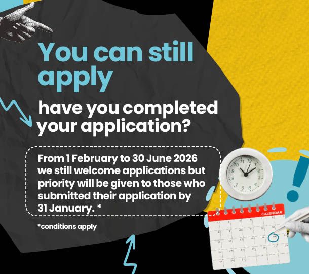 Image that says you can still apply, have you completed your application and explains that from 1 February to 30 June 2026 we still welcome applications but priority will be given to those who submitted their application by 31 January.