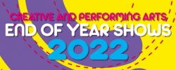 Creative and performing arts end of year shows 2022